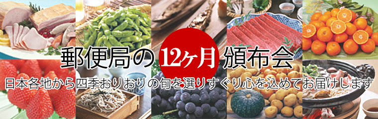 郵便局の12ヶ月頒布会　日本各地から四季おりおりの旬を選りすぐり心を込めてお届けします